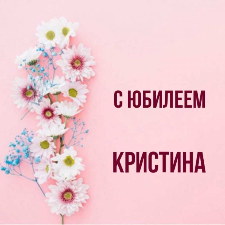 Открытки и картинки «С Днем рождения, Кристина!» на юбилей Открытки и картинки «С Днем рождения, Кристина!» на юбилей